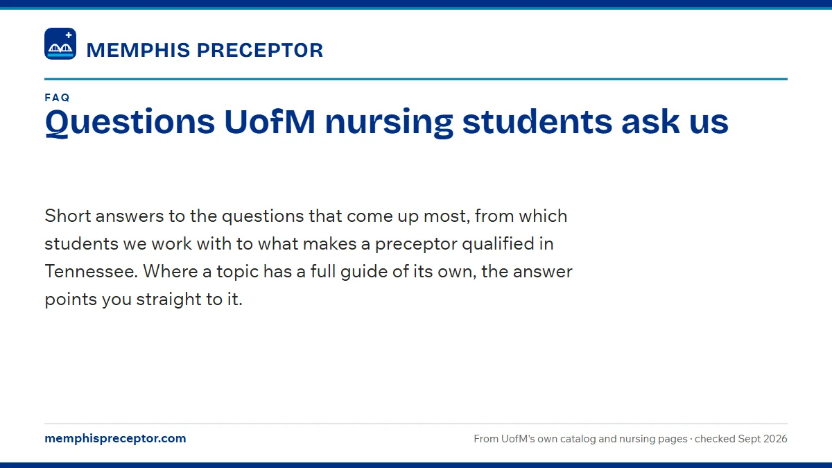 Questions UofM nursing students ask us. Short answers to the questions that come up most, from which students we work with to what makes a preceptor qualified in Tennessee. Where a topic has a full gu